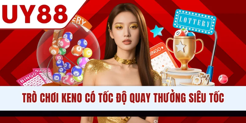 Trò chơi Keno có tốc độ quay thưởng siêu tốc
