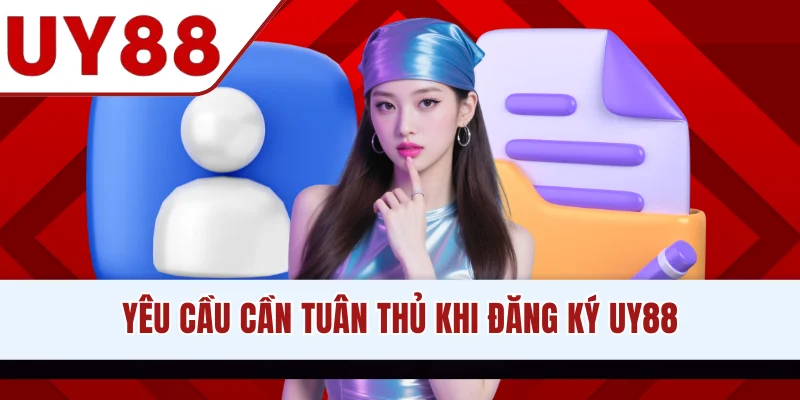 Yêu cầu cần tuân thủ khi đăng ký UY88